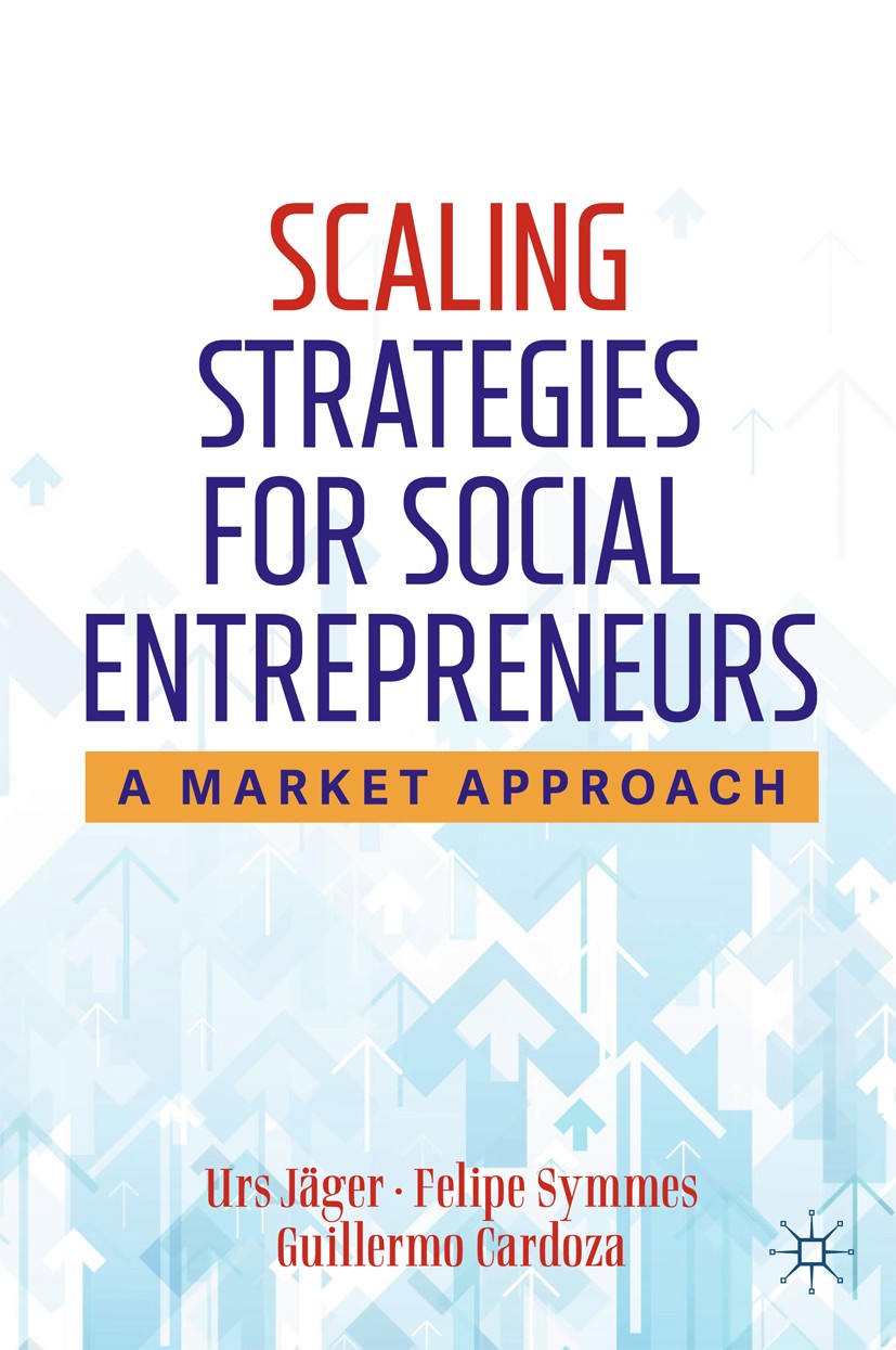 Titlebook: Scaling Strategies for Social Entrepreneurs; A Market Approach Urs Jäger,Felipe Symmes,Guillermo Cardoza Book 2020 The Editor(s) (if applic Titlebook: Scaling Strategies for Social Entrepreneurs; A Market Approach Urs Jäger,Felipe Symmes,Guillermo Cardoza Book 2020 The Editor(s) (if applic