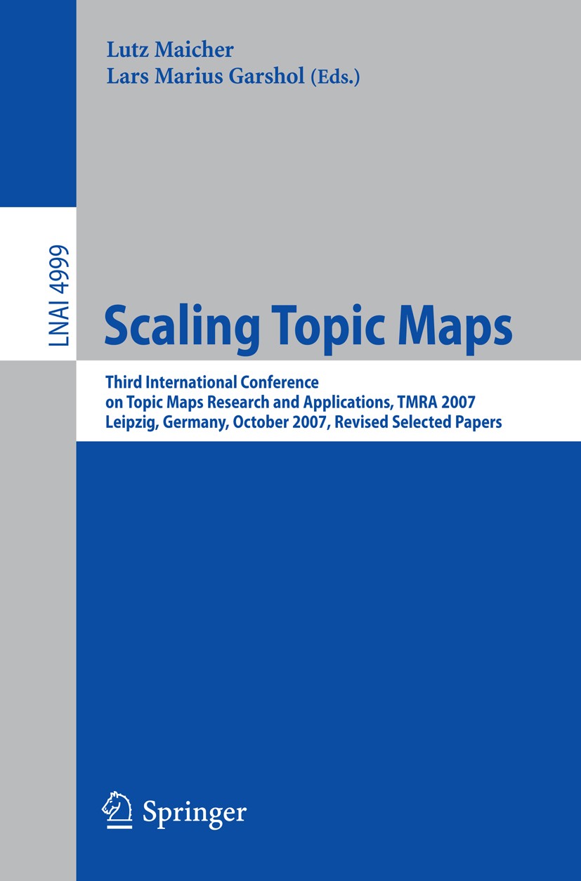 Titlebook: Scaling Topic Maps; Third International Lutz Maicher,Lars Marius Garshol Conference proceedings 2008 Springer-Verlag Berlin Heidelberg 200 Titlebook: Scaling Topic Maps; Third International Lutz Maicher,Lars Marius Garshol Conference proceedings 2008 Springer-Verlag Berlin Heidelberg 200