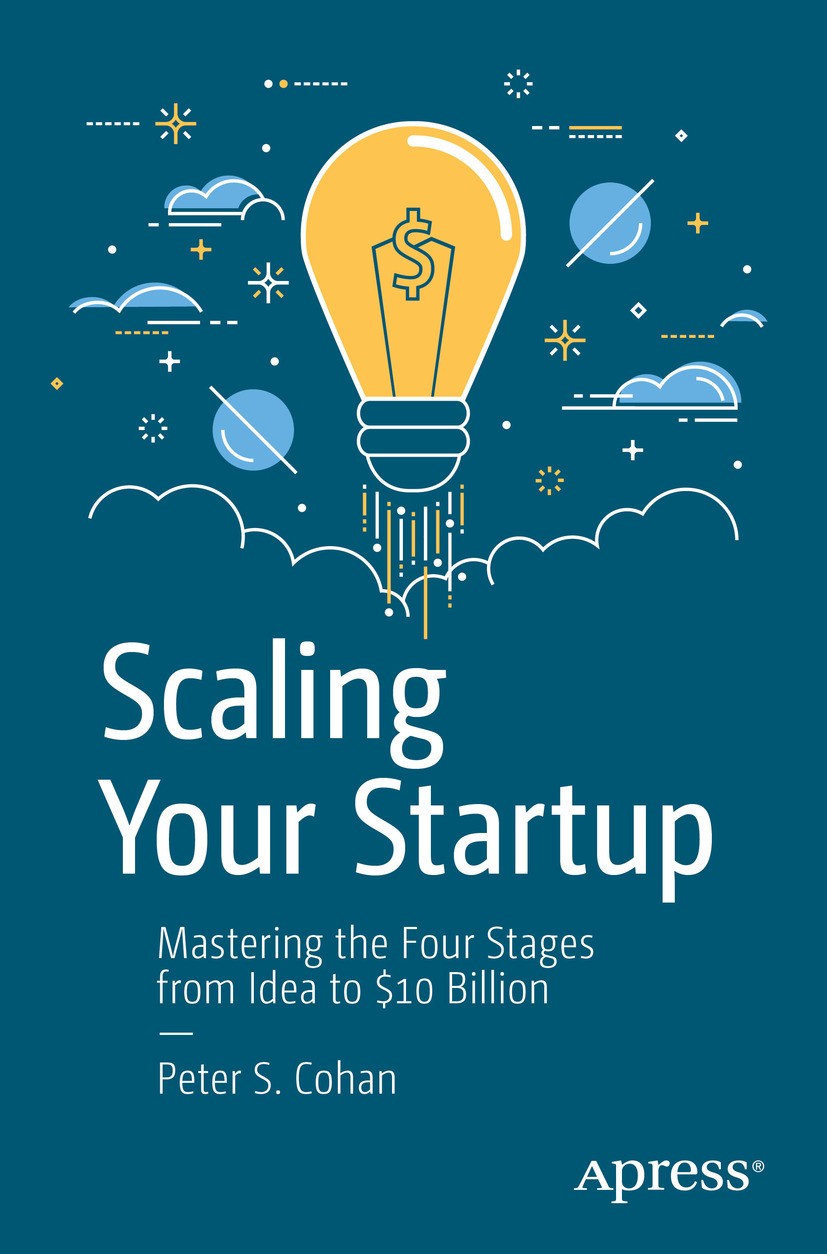 Titlebook: Scaling Your Startup; Mastering the Four S Peter S. Cohan Book 2019 Peter S. Cohan 2019 Startups.CEO.Business Scaling.Growth strategy.Angel Titlebook: Scaling Your Startup; Mastering the Four S Peter S. Cohan Book 2019 Peter S. Cohan 2019 Startups.CEO.Business Scaling.Growth strategy.Angel