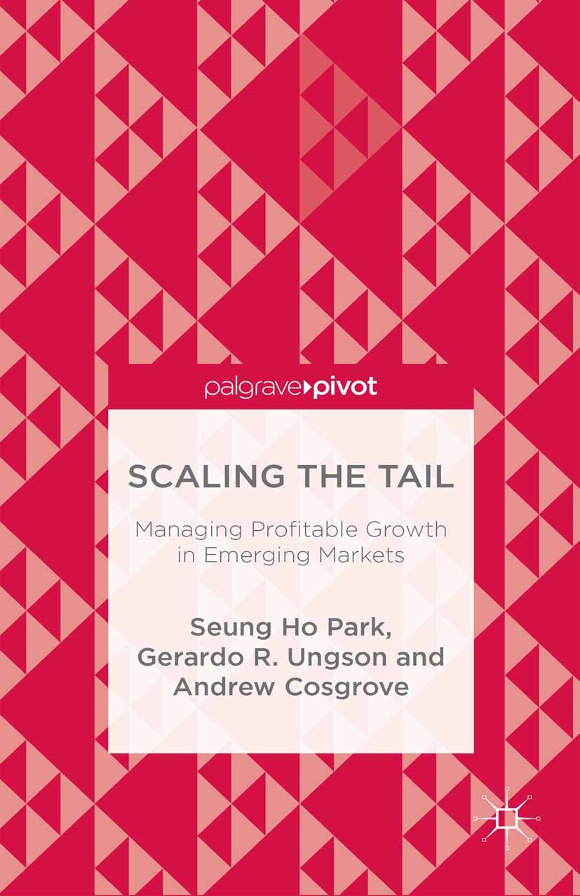 Titlebook: Scaling the Tail: Managing Profitable Growth in Emerging Markets; Seung Ho Park,Gerardo R. Ungson,Andrew Cosgrove Book 2015 Seung Ho Park, Titlebook: Scaling the Tail: Managing Profitable Growth in Emerging Markets; Seung Ho Park,Gerardo R. Ungson,Andrew Cosgrove Book 2015 Seung Ho Park,