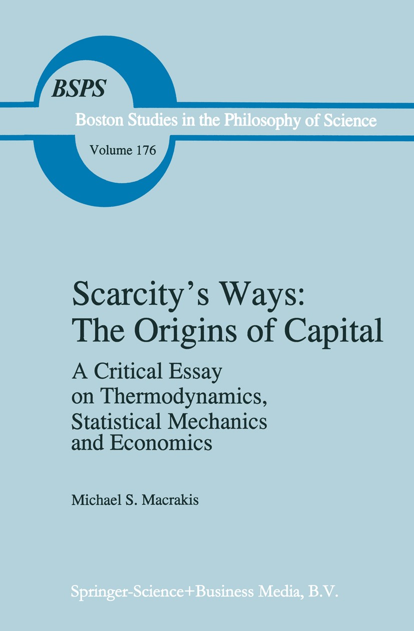 Titlebook: Scarcity’s Ways: The Origins of Capital; A Critical Essay on Michael S. Macrakis Book 1997 Springer Science+Business Media Dordrecht 1997 Titlebook: Scarcity’s Ways: The Origins of Capital; A Critical Essay on Michael S. Macrakis Book 1997 Springer Science+Business Media Dordrecht 1997