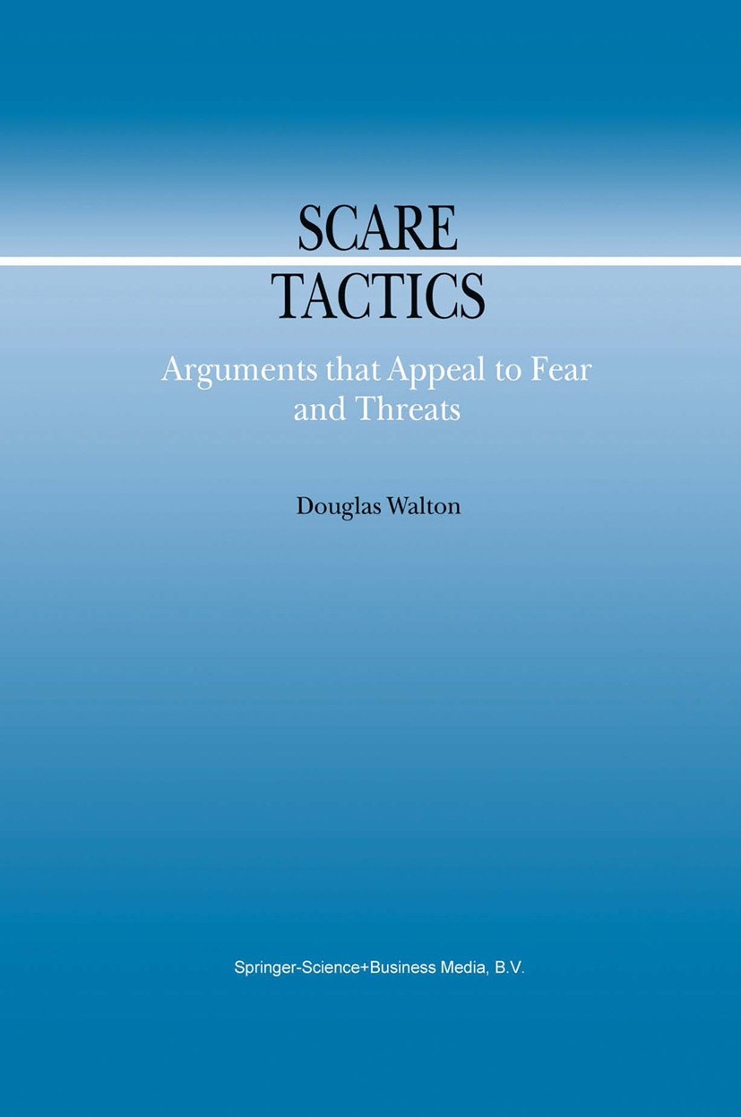 Titlebook: Scare Tactics; Arguments that Appea Douglas Walton Book 2000 Springer Science+Business Media B.V. 2000 Argumentation Theory.classification. Titlebook: Scare Tactics; Arguments that Appea Douglas Walton Book 2000 Springer Science+Business Media B.V. 2000 Argumentation Theory.classification.