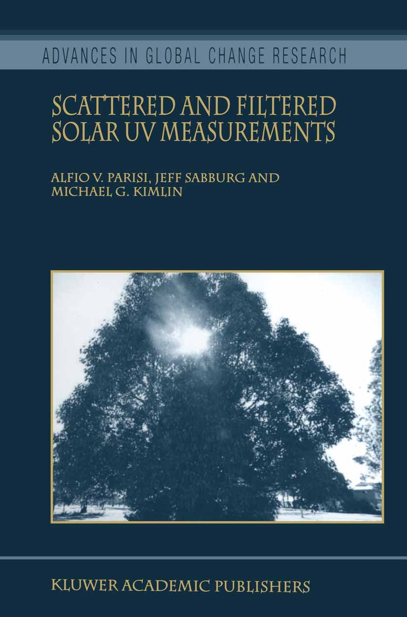 Titlebook: Scattered and Filtered Solar UV Measurements; Alfio V. Parisi,Jeff Sabburg,Michael G. Kimlin Book 2004 Springer Science+Business Media Dor Titlebook: Scattered and Filtered Solar UV Measurements; Alfio V. Parisi,Jeff Sabburg,Michael G. Kimlin Book 2004 Springer Science+Business Media Dor
