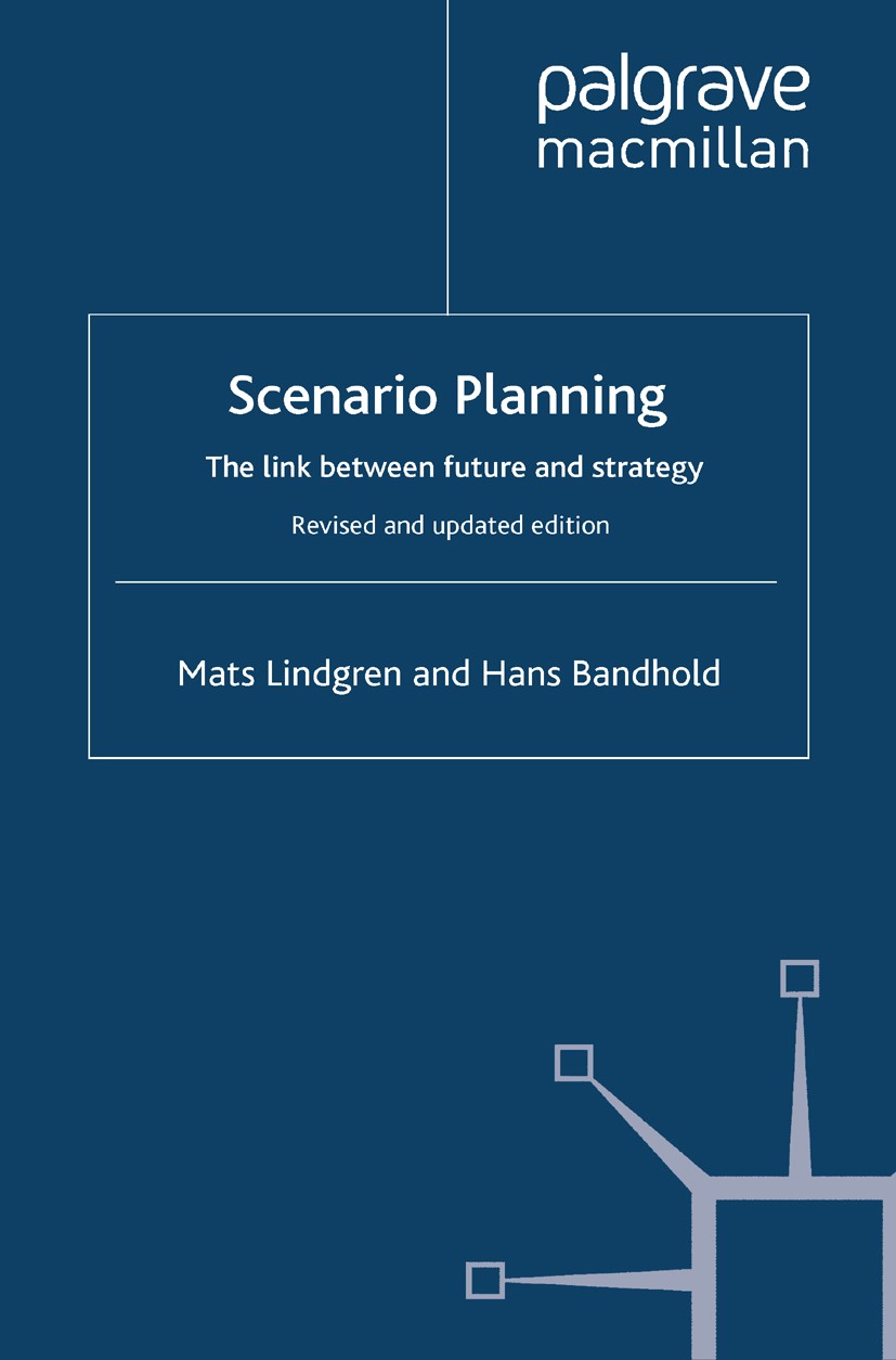 Titlebook: Scenario Planning - Revised and Updated; The Link Between Fut Mats Lindgren,Hans Bandhold Book 2009 Palgrave Macmillan, a division of Macmi Titlebook: Scenario Planning - Revised and Updated; The Link Between Fut Mats Lindgren,Hans Bandhold Book 2009 Palgrave Macmillan, a division of Macmi