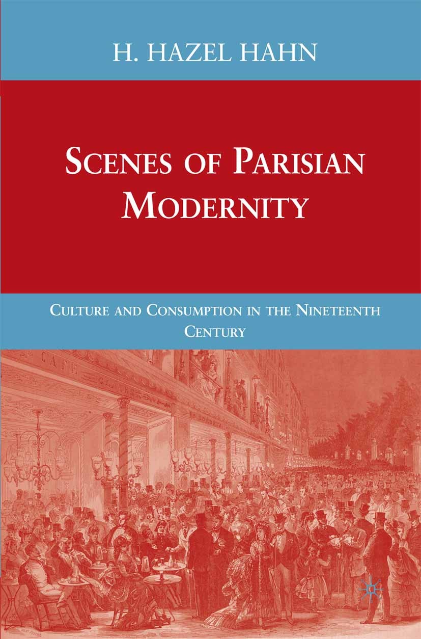 Titlebook: Scenes of Parisian Modernity; Culture and Consumpt H. Hazel Hahn Book 2009 H. Hazel Hahn 2009 advertising.consumption.culture.discourse.Fre Titlebook: Scenes of Parisian Modernity; Culture and Consumpt H. Hazel Hahn Book 2009 H. Hazel Hahn 2009 advertising.consumption.culture.discourse.Fre