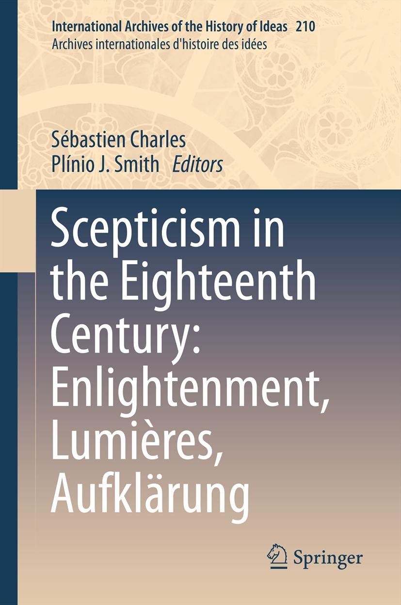 Titlebook: Scepticism in the Eighteenth Century: Enlightenment, Lumières, Aufklärung; Sébastien Charles,Plínio J. Smith Book 2013 Springer Science+Bu Titlebook: Scepticism in the Eighteenth Century: Enlightenment, Lumières, Aufklärung; Sébastien Charles,Plínio J. Smith Book 2013 Springer Science+Bu