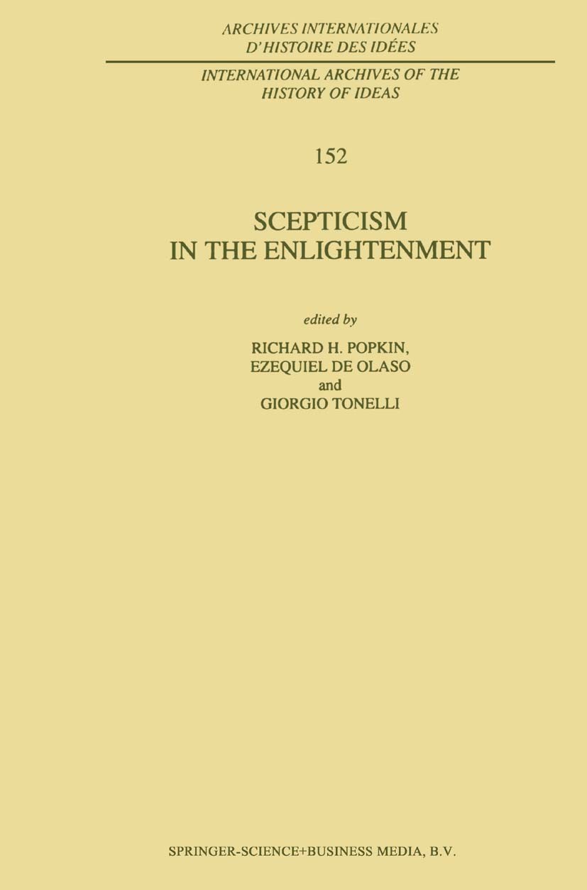Titlebook: Scepticism in the Enlightenment; Richard H. Popkin,Ezequiel Olaso,Giorgio Tonelli Book 1997 Springer Science+Business Media Dordrecht 1997 Titlebook: Scepticism in the Enlightenment; Richard H. Popkin,Ezequiel Olaso,Giorgio Tonelli Book 1997 Springer Science+Business Media Dordrecht 1997