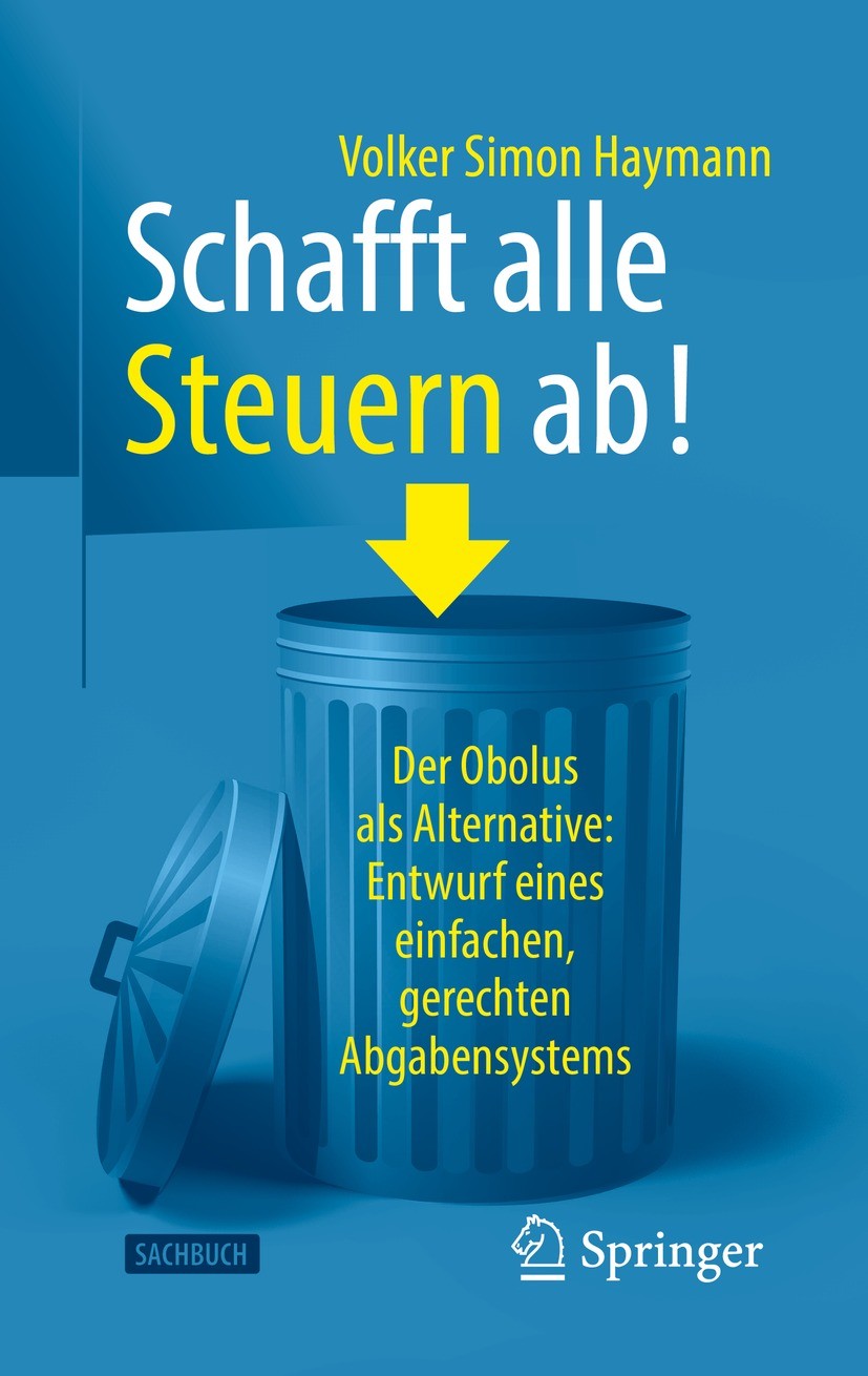 Titlebook: Schafft alle Steuern ab!; Der Obolus als Alter Volker Simon Haymann Book 2022 Der/die Herausgeber bzw. der/die Autor(en), exklusiv lizenzie Titlebook: Schafft alle Steuern ab!; Der Obolus als Alter Volker Simon Haymann Book 2022 Der/die Herausgeber bzw. der/die Autor(en), exklusiv lizenzie