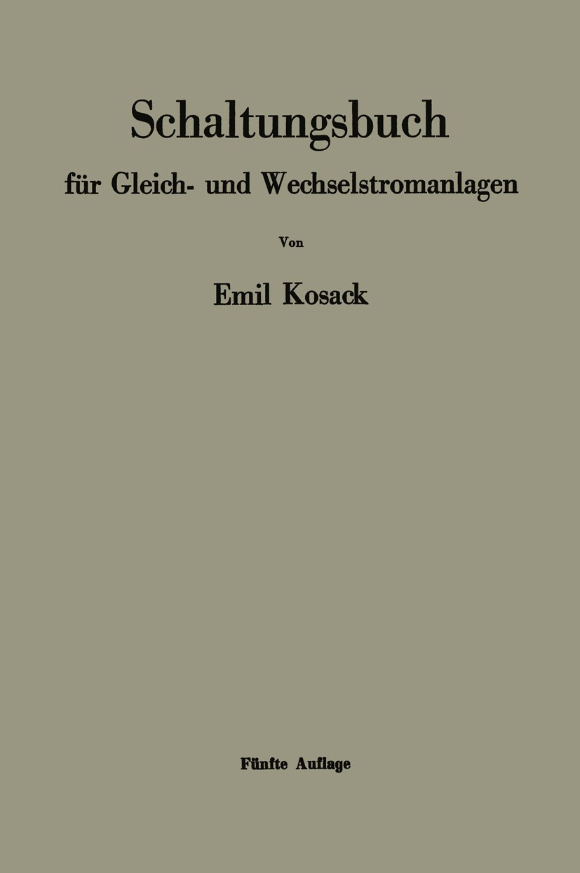 Titlebook: Schaltungsbuch für Gleich- und Wechselstromanlagen; Dynamomaschinen, Mot Emil Kosack Book 19445th edition Springer-Verlag Berlin Heidelberg Titlebook: Schaltungsbuch für Gleich- und Wechselstromanlagen; Dynamomaschinen, Mot Emil Kosack Book 19445th edition Springer-Verlag Berlin Heidelberg