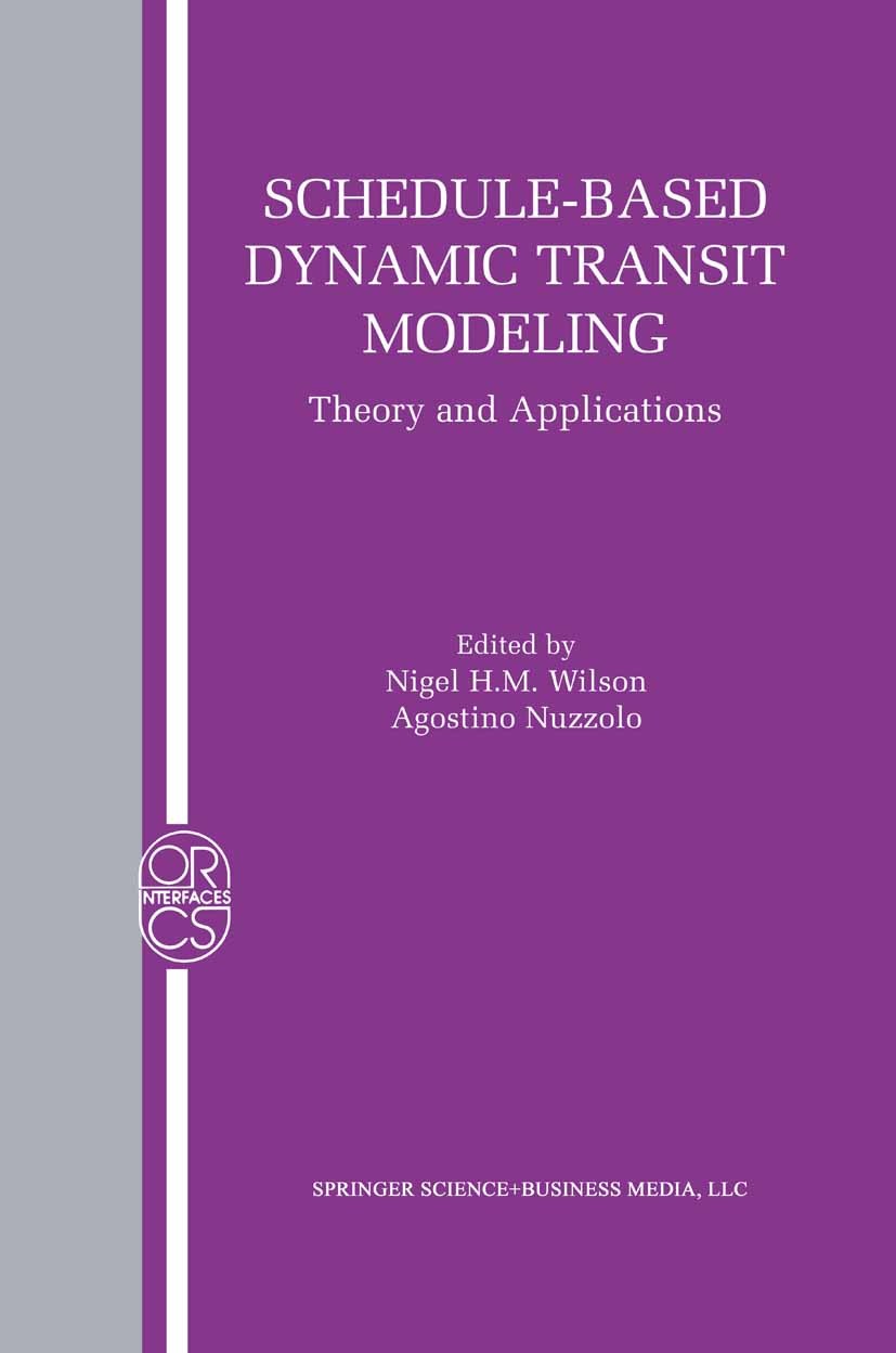 Titlebook: Schedule-Based Dynamic Transit Modeling; Theory and Applicati Nigel H. M. Wilson (Professor of Civil and Environ Book 2004 Springer Science Titlebook: Schedule-Based Dynamic Transit Modeling; Theory and Applicati Nigel H. M. Wilson (Professor of Civil and Environ Book 2004 Springer Science