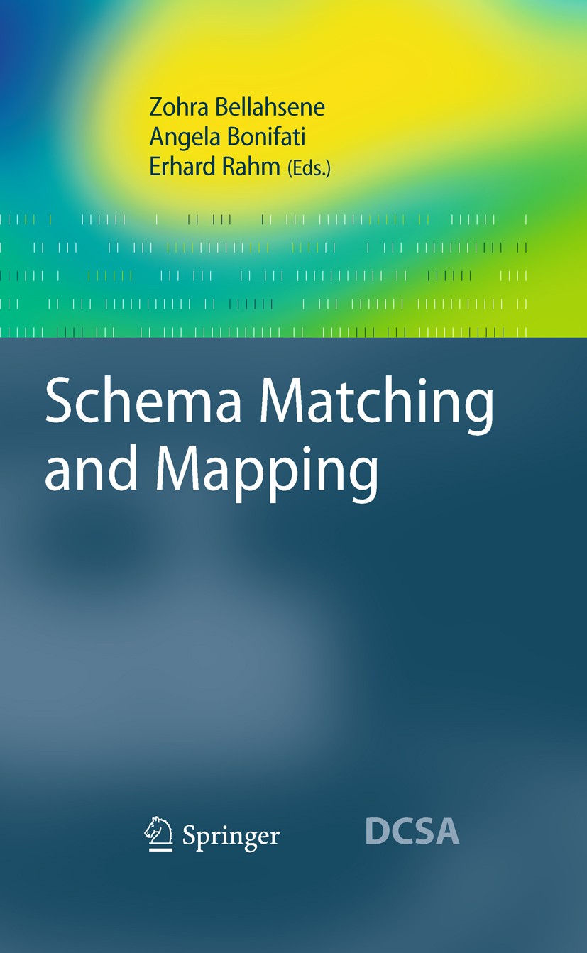 Titlebook: Schema Matching and Mapping; Zohra Bellahsene,Angela Bonifati,Erhard Rahm Book 2011 Springer-Verlag Berlin Heidelberg 2011 Data integratio Titlebook: Schema Matching and Mapping; Zohra Bellahsene,Angela Bonifati,Erhard Rahm Book 2011 Springer-Verlag Berlin Heidelberg 2011 Data integratio