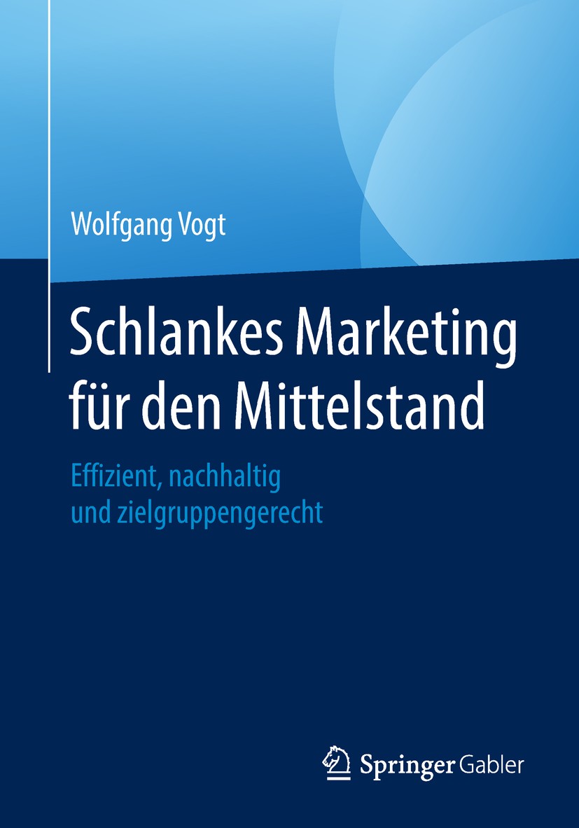 Titlebook: Schlankes Marketing für den Mittelstand; Effizient, nachhalti Wolfgang Vogt Book 2018 Springer Fachmedien Wiesbaden GmbH 2018 Marketing KMU Titlebook: Schlankes Marketing für den Mittelstand; Effizient, nachhalti Wolfgang Vogt Book 2018 Springer Fachmedien Wiesbaden GmbH 2018 Marketing KMU