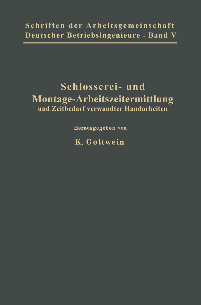 Titlebook: Schlosserei- und Montage-Arbeitszeitermittlung und Zeitbedarf verwandter Handarbeiten; M. Belke,P. Bothe,K. Gottwein Book 1928 Springer-Ve Titlebook: Schlosserei- und Montage-Arbeitszeitermittlung und Zeitbedarf verwandter Handarbeiten; M. Belke,P. Bothe,K. Gottwein Book 1928 Springer-Ve