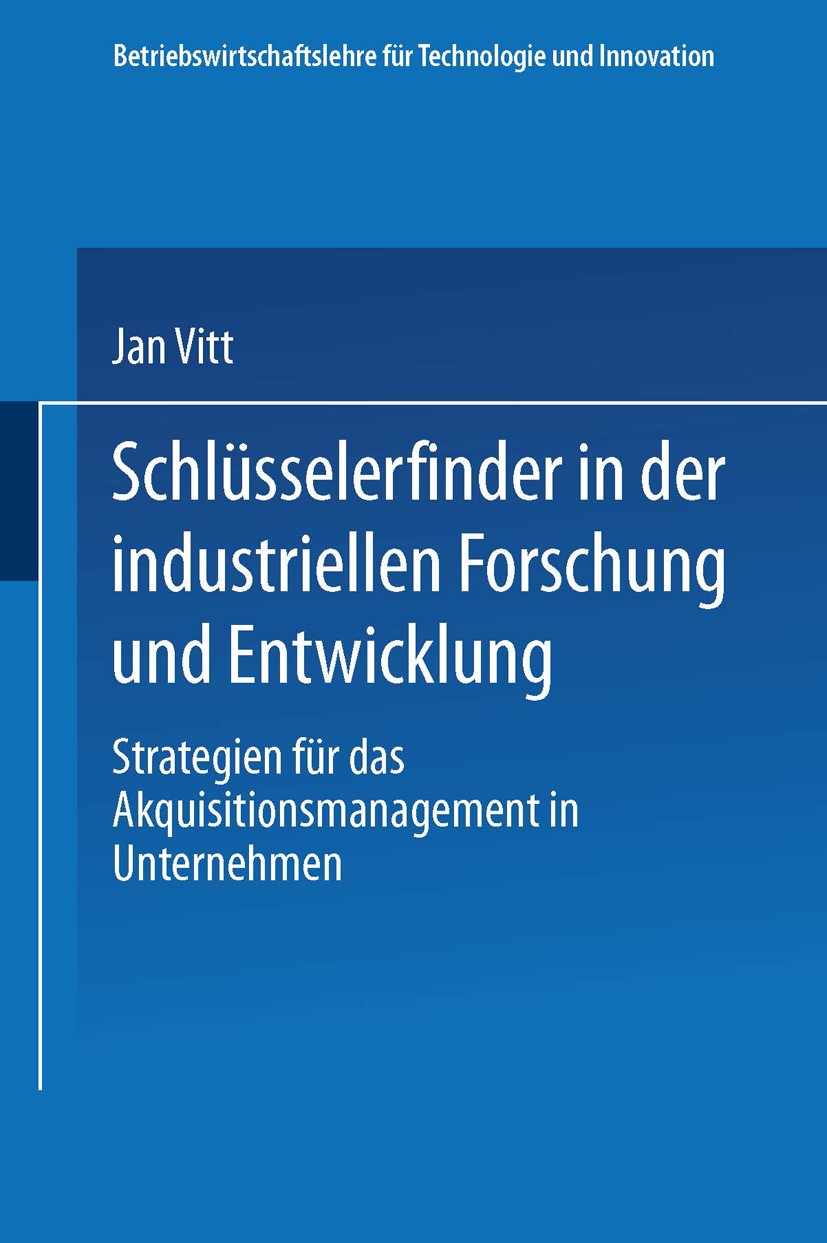 Titlebook: Schlüsselerfinder in der industriellen Forschung und Entwicklung; Strategien für das A Jan Vitt Textbook 1998 Springer Fachmedien Wiesbaden Titlebook: Schlüsselerfinder in der industriellen Forschung und Entwicklung; Strategien für das A Jan Vitt Textbook 1998 Springer Fachmedien Wiesbaden
