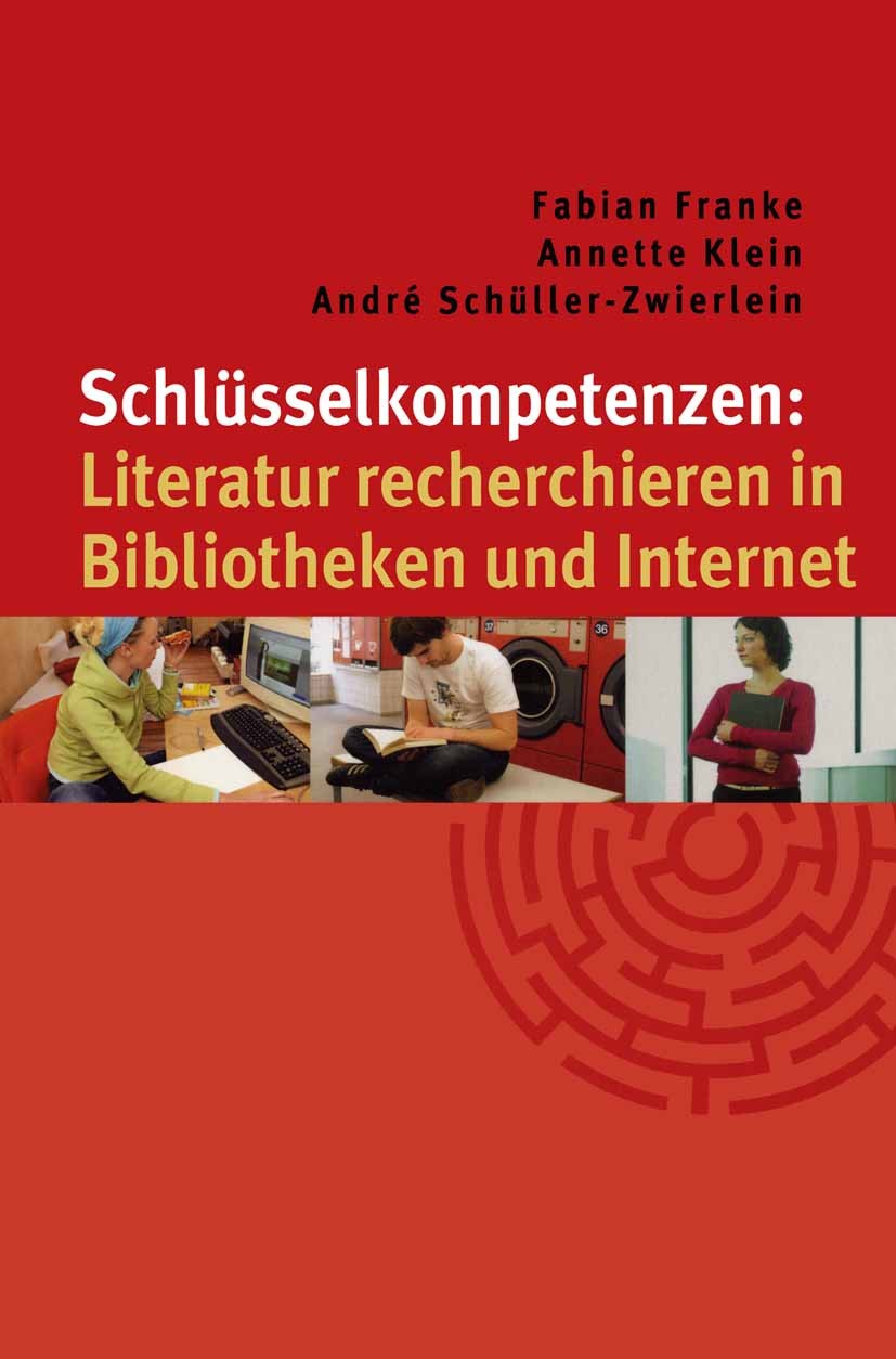 Titlebook: Schlüsselkompetenzen: Literatur recherchieren in Bibliotheken und Internet; Fabian Franke,Annette Klein,André Schüller-Zwierle Textbook 20 Titlebook: Schlüsselkompetenzen: Literatur recherchieren in Bibliotheken und Internet; Fabian Franke,Annette Klein,André Schüller-Zwierle Textbook 20