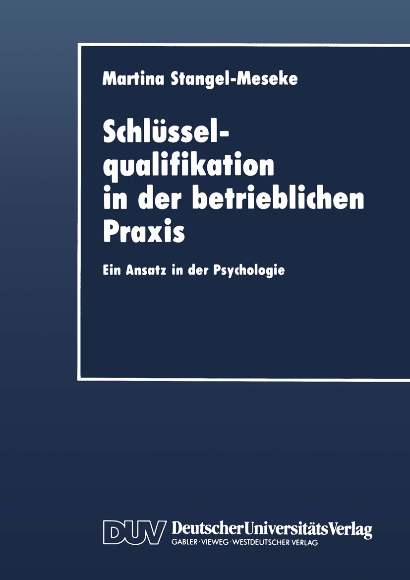 Titlebook: Schlüsselqualifikation in der betrieblichen Praxis; Ein Ansatz in der Ps Martina Stangel-Meseke Textbook 1994 Springer Fachmedien Wiesbaden Titlebook: Schlüsselqualifikation in der betrieblichen Praxis; Ein Ansatz in der Ps Martina Stangel-Meseke Textbook 1994 Springer Fachmedien Wiesbaden