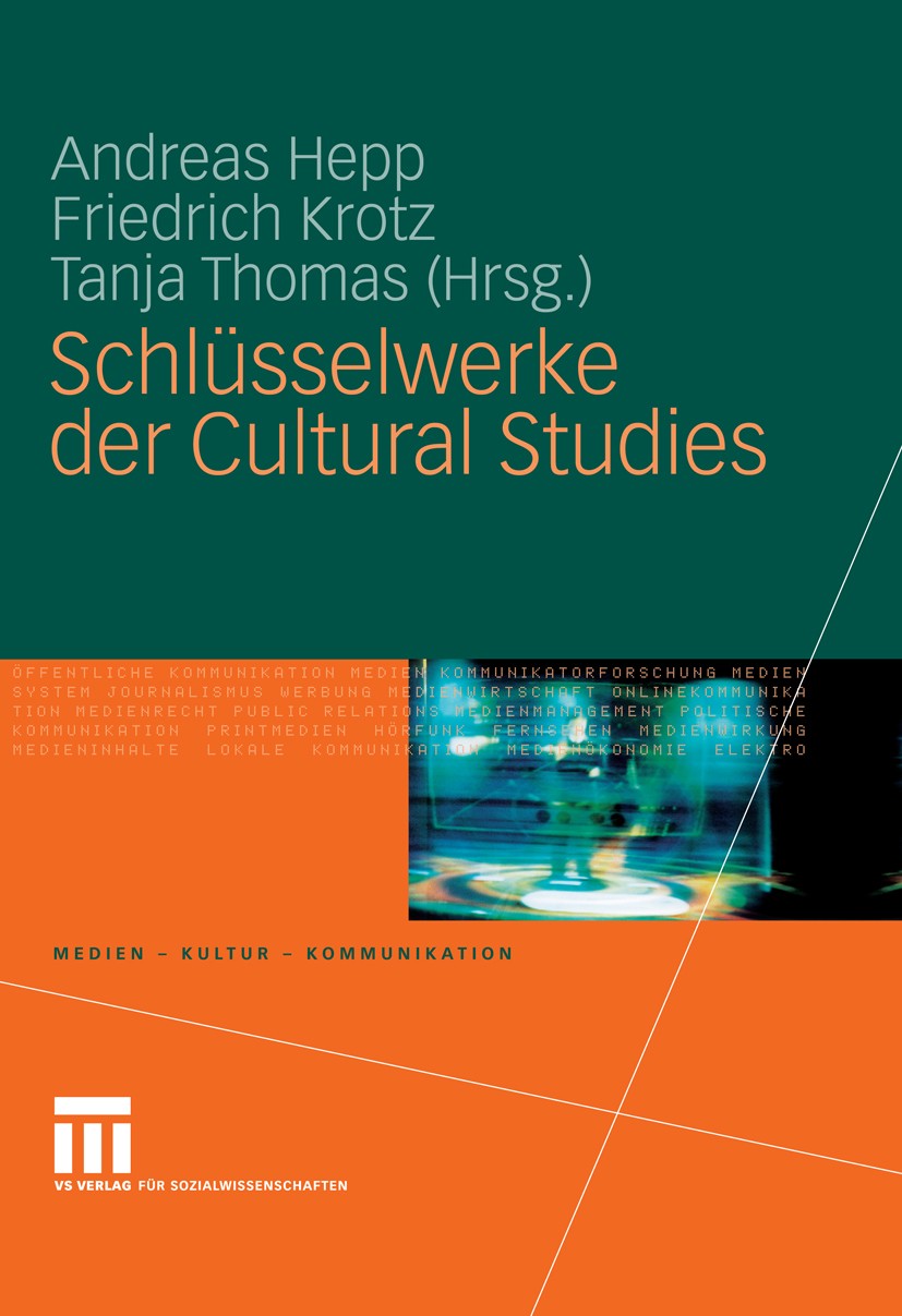 Titlebook: Schlüsselwerke der Cultural Studies; Andreas Hepp,Friedrich Krotz,Tanja Thomas Book 2009 VS Verlag für Sozialwissenschaften | Springer Fac Titlebook: Schlüsselwerke der Cultural Studies; Andreas Hepp,Friedrich Krotz,Tanja Thomas Book 2009 VS Verlag für Sozialwissenschaften | Springer Fac