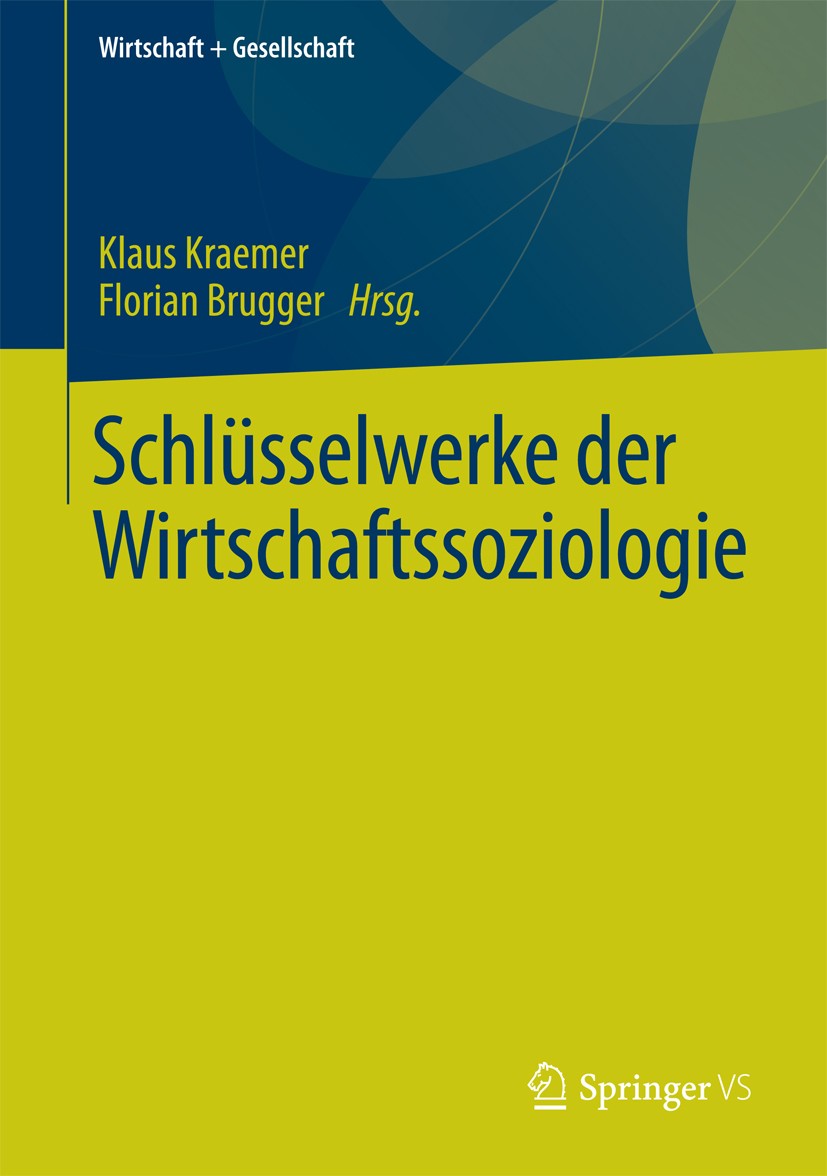 Titlebook: Schlüsselwerke der Wirtschaftssoziologie; Klaus Kraemer,Florian Brugger Book 20171st edition Springer Fachmedien Wiesbaden GmbH 2017 Kapit Titlebook: Schlüsselwerke der Wirtschaftssoziologie; Klaus Kraemer,Florian Brugger Book 20171st edition Springer Fachmedien Wiesbaden GmbH 2017 Kapit
