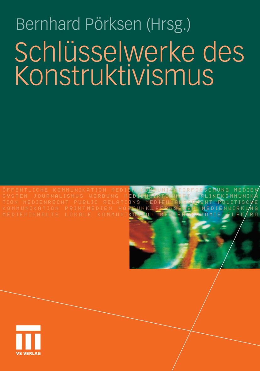 Titlebook: Schlüsselwerke des Konstruktivismus; Bernhard Pörksen Book 20111st edition VS Verlag für Sozialwissenschaften | Springer Fachmedien Wiesba Titlebook: Schlüsselwerke des Konstruktivismus; Bernhard Pörksen Book 20111st edition VS Verlag für Sozialwissenschaften | Springer Fachmedien Wiesba