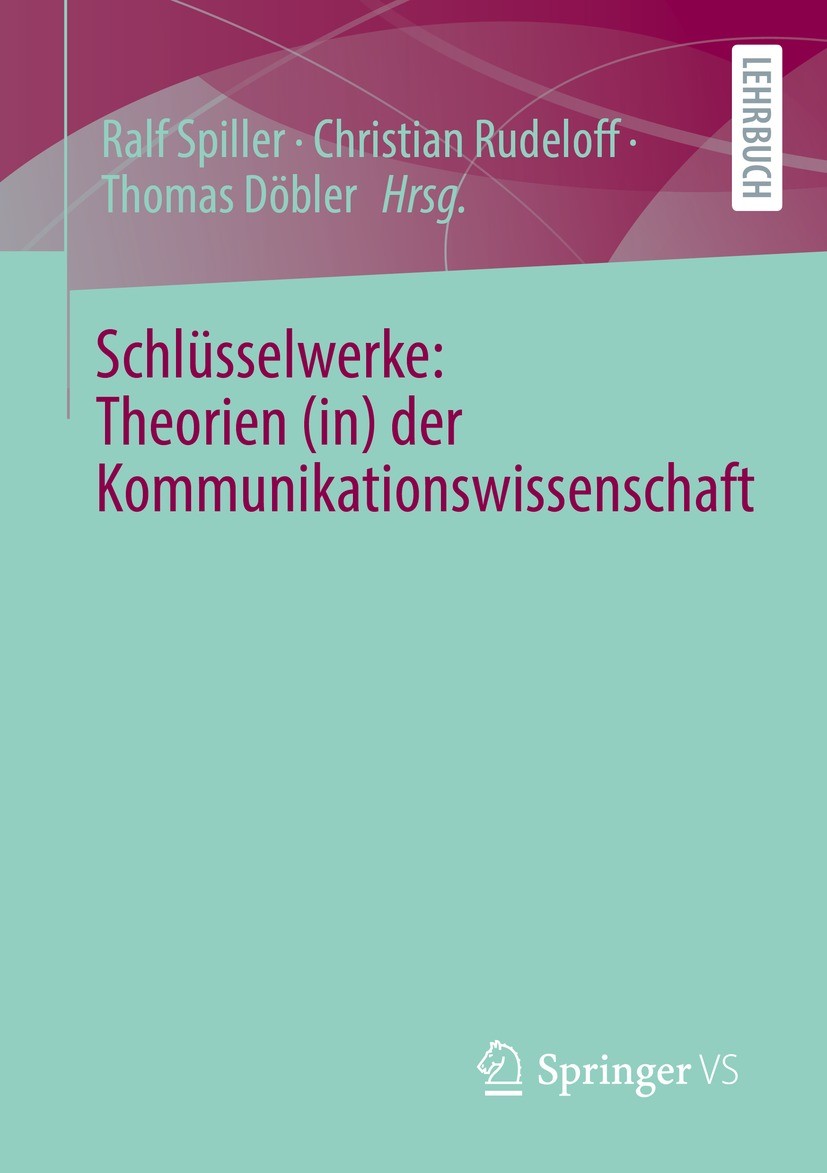 Titlebook: Schlüsselwerke: Theorien (in) der Kommunikationswissenschaft; Ralf Spiller,Christian Rudeloff,Thomas Döbler Textbook 2022 Der/die Herausge Titlebook: Schlüsselwerke: Theorien (in) der Kommunikationswissenschaft; Ralf Spiller,Christian Rudeloff,Thomas Döbler Textbook 2022 Der/die Herausge