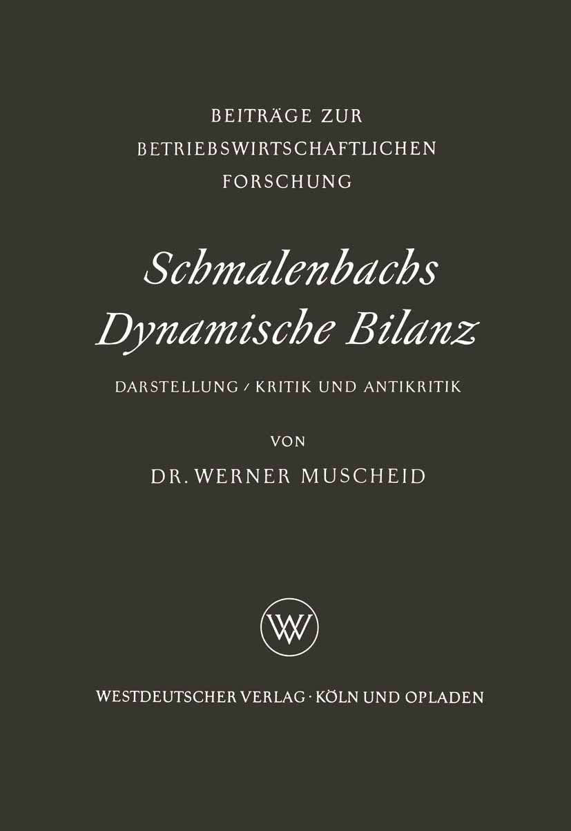 Titlebook: Schmalenbachs Dynamische Bilanz; Darstellung, Kritik Werner Muscheid Book 1957 Springer Fachmedien Wiesbaden 1957 Bilanz.Bilanzlehre.Darst Titlebook: Schmalenbachs Dynamische Bilanz; Darstellung, Kritik Werner Muscheid Book 1957 Springer Fachmedien Wiesbaden 1957 Bilanz.Bilanzlehre.Darst
