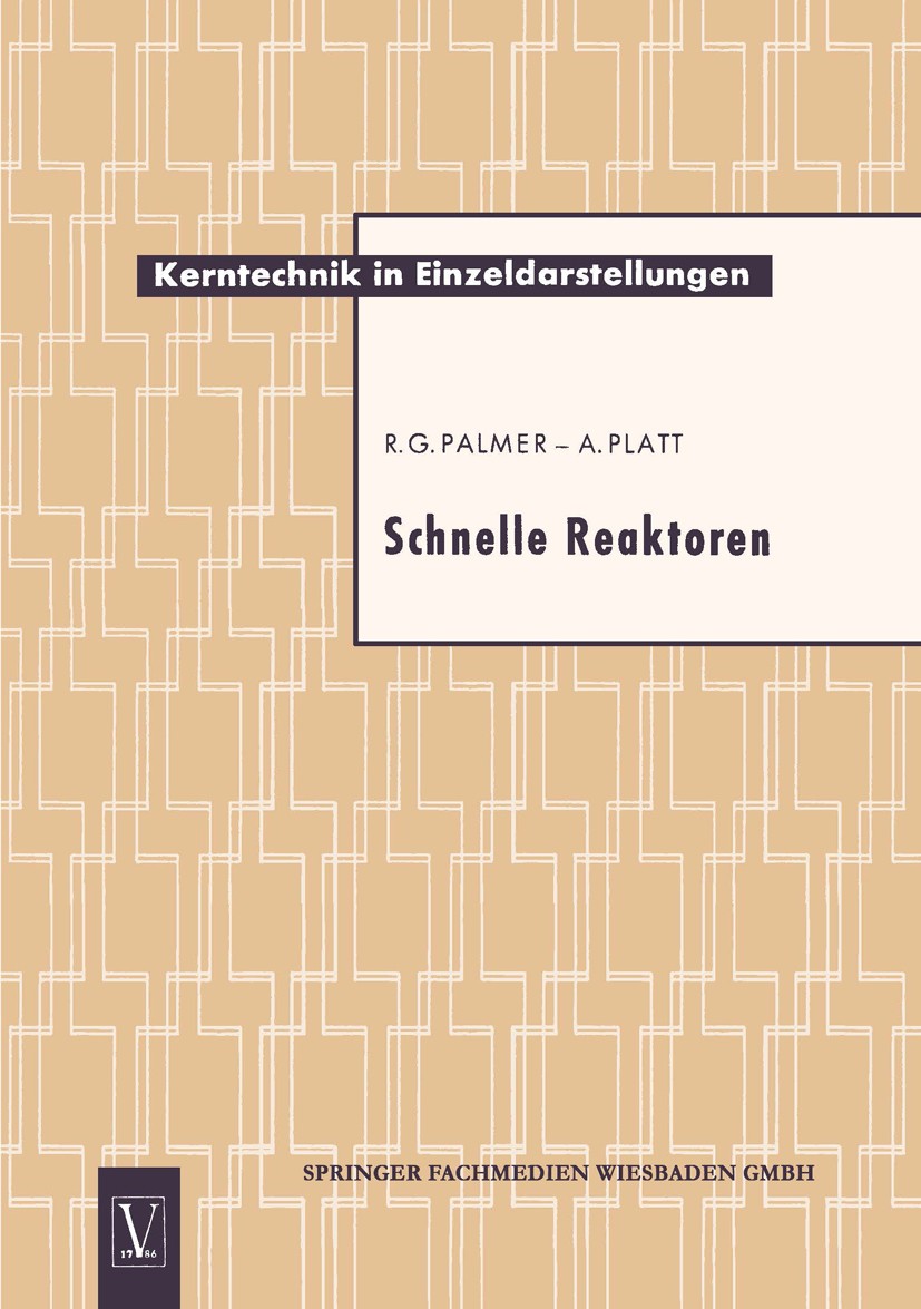 Titlebook: Schnelle Reaktoren; R. G. Palmer,A. Platt Book 1961 Springer Fachmedien Wiesbaden 1961 Aktor.Aktoren.Dynamik.Metall.Metalle.Natrium.Reakto Titlebook: Schnelle Reaktoren; R. G. Palmer,A. Platt Book 1961 Springer Fachmedien Wiesbaden 1961 Aktor.Aktoren.Dynamik.Metall.Metalle.Natrium.Reakto
