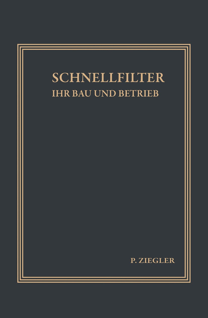 Titlebook: Schnellfilter ihr Bau und Betrieb; P. Ziegler Book 1919 Springer-Verlag Berlin Heidelberg 1919 Bau.Betrieb.Filter Titlebook: Schnellfilter ihr Bau und Betrieb; P. Ziegler Book 1919 Springer-Verlag Berlin Heidelberg 1919 Bau.Betrieb.Filter