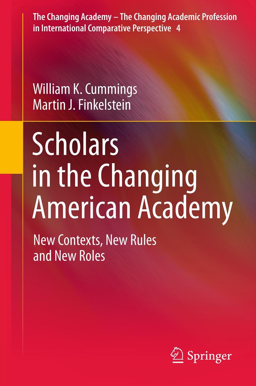 Titlebook: Scholars in the Changing American Academy; New Contexts, New Ru William K. Cummings,Martin J. Finkelstein Book 2012 Springer Science+Busine Titlebook: Scholars in the Changing American Academy; New Contexts, New Ru William K. Cummings,Martin J. Finkelstein Book 2012 Springer Science+Busine