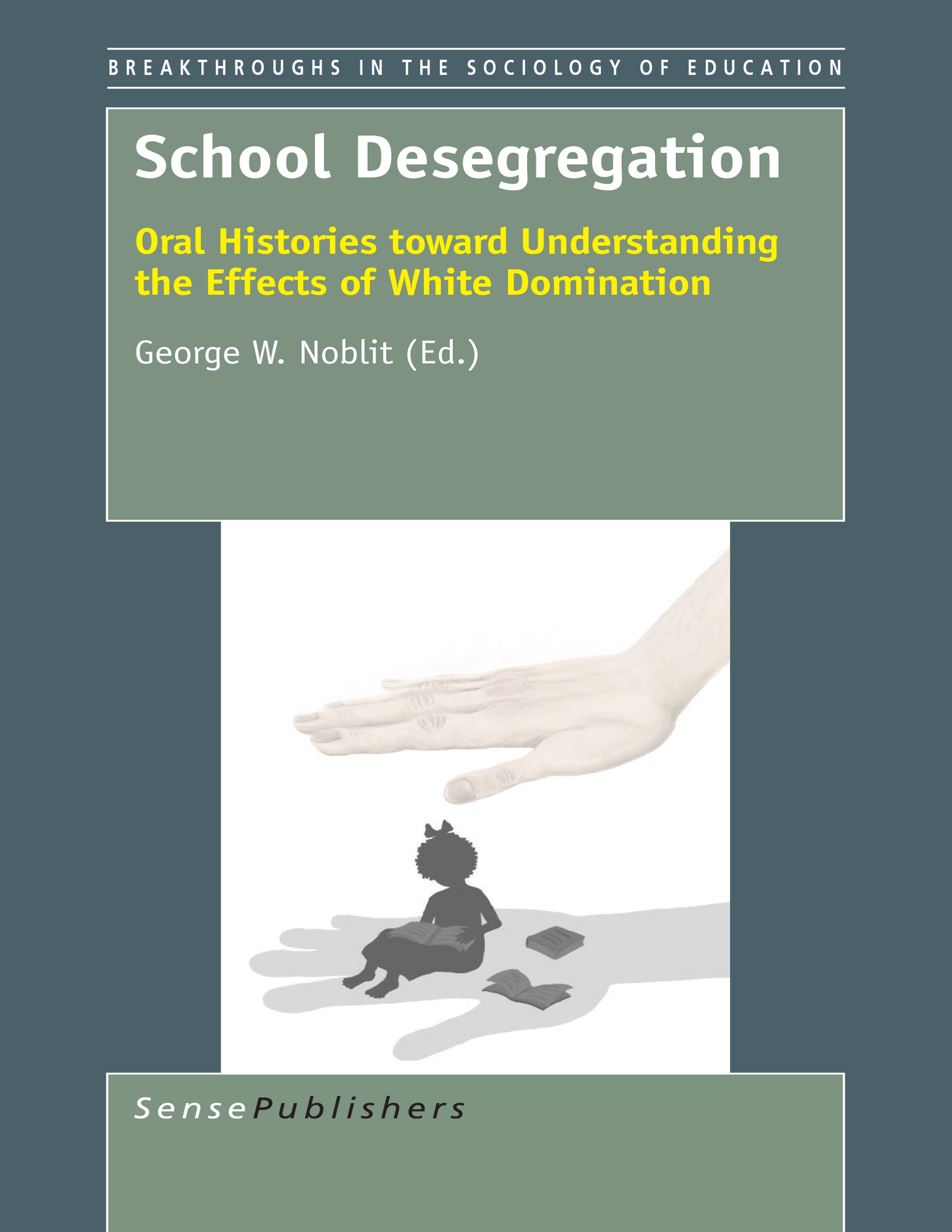 Titlebook: School Desegregation; Oral Histories towar George W. Noblit Book 2015 SensePublishers-Rotterdam, The Netherlands 2015 educational policy.hi Titlebook: School Desegregation; Oral Histories towar George W. Noblit Book 2015 SensePublishers-Rotterdam, The Netherlands 2015 educational policy.hi