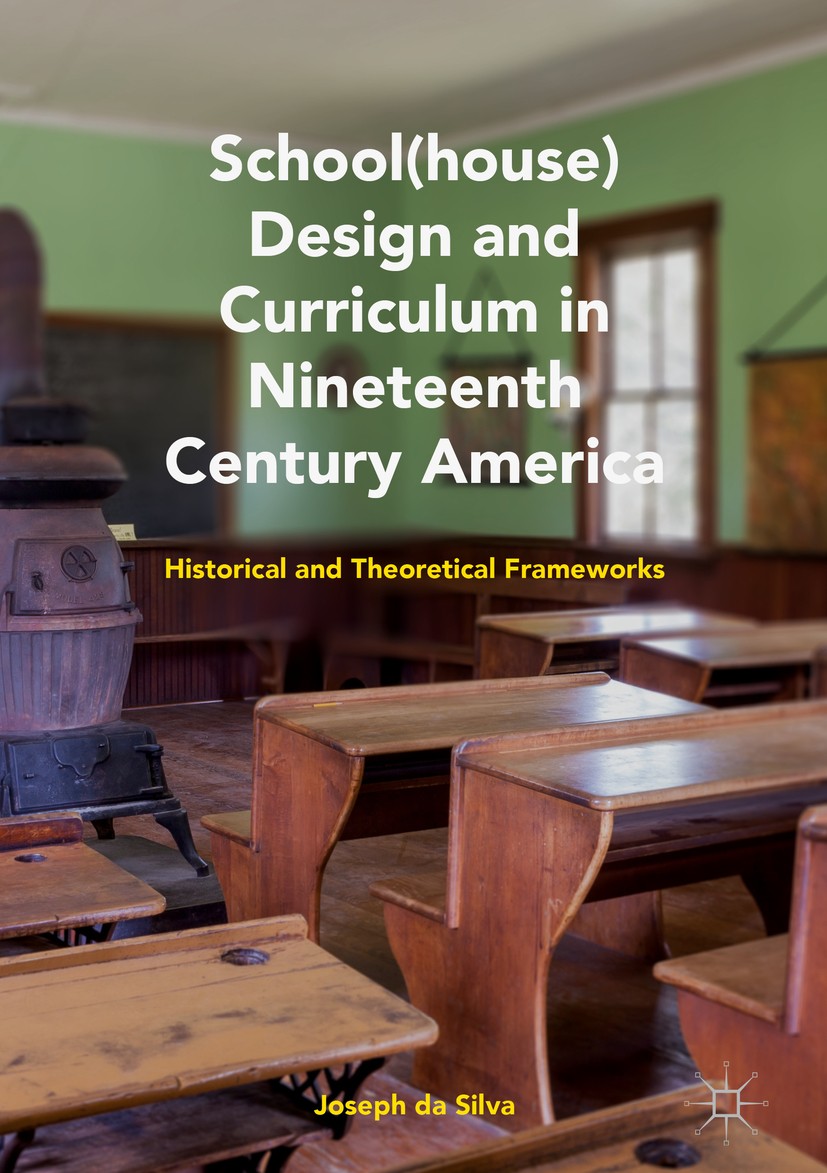 Titlebook: School(house) Design and Curriculum in Nineteenth Century America; Historical and Theor Joseph da Silva Book 2018 The Editor(s) (if applica Titlebook: School(house) Design and Curriculum in Nineteenth Century America; Historical and Theor Joseph da Silva Book 2018 The Editor(s) (if applica