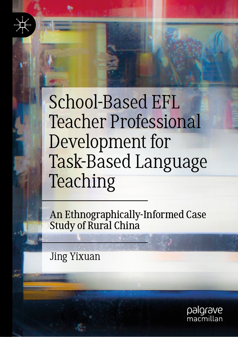Titlebook: School-Based EFL Teacher Professional Development for Task-Based Language Teaching; An Ethnographically- Jing Yixuan Book 2024 The Editor(s Titlebook: School-Based EFL Teacher Professional Development for Task-Based Language Teaching; An Ethnographically- Jing Yixuan Book 2024 The Editor(s