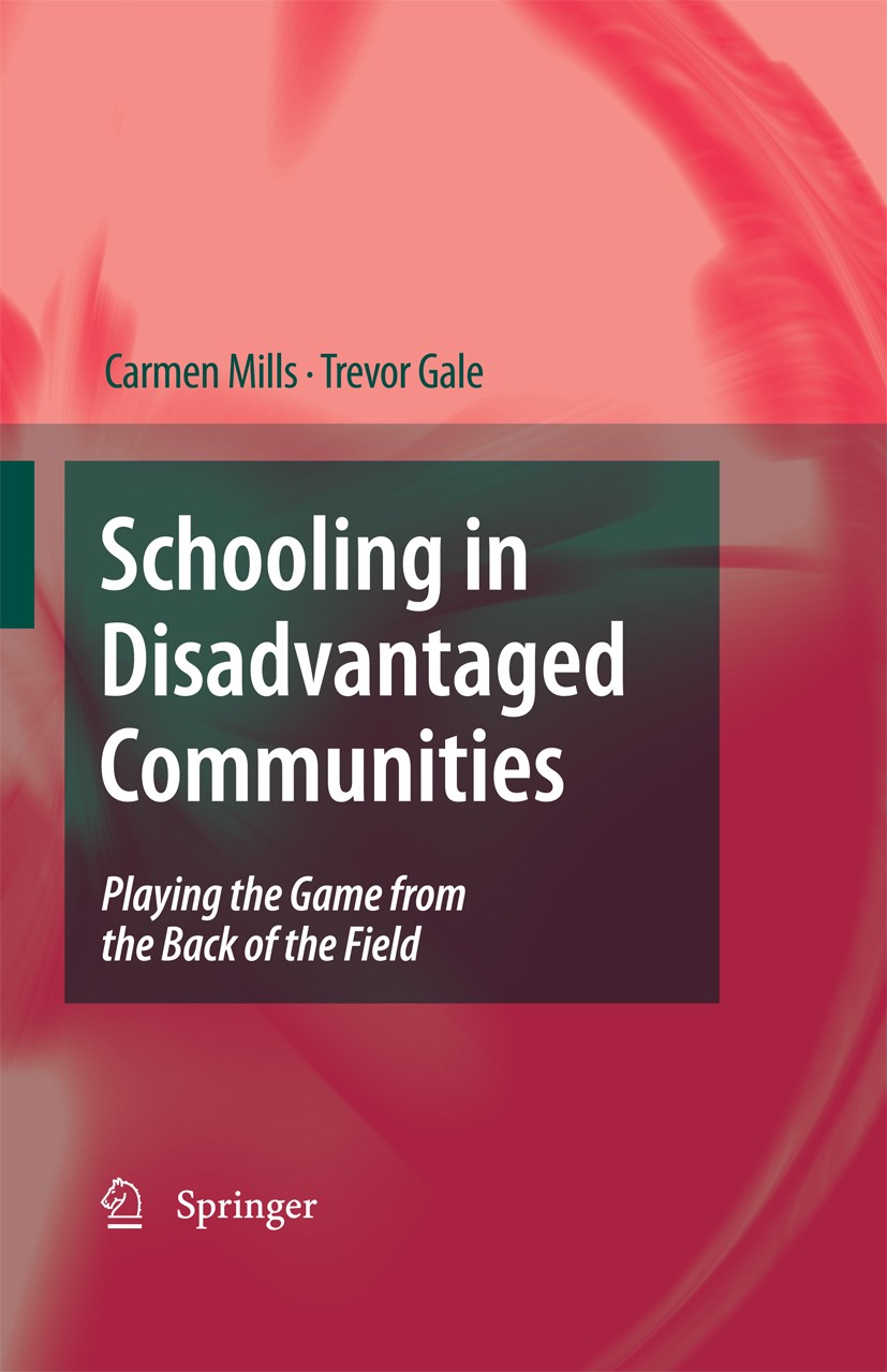 Titlebook: Schooling in Disadvantaged Communities; Playing the Game fro Carmen Mills,Trevor Gale Book 2010 Springer Science+Business Media B.V. 2010 L Titlebook: Schooling in Disadvantaged Communities; Playing the Game fro Carmen Mills,Trevor Gale Book 2010 Springer Science+Business Media B.V. 2010 L