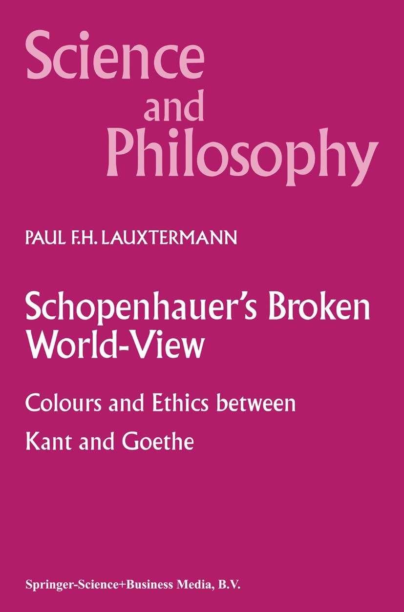 Titlebook: Schopenhauer’s Broken World-View; Colours and Ethics b Paul F. H. Lauxtermann Book 2000 Springer Science+Business Media Dordrecht 2000 Geor Titlebook: Schopenhauer’s Broken World-View; Colours and Ethics b Paul F. H. Lauxtermann Book 2000 Springer Science+Business Media Dordrecht 2000 Geor
