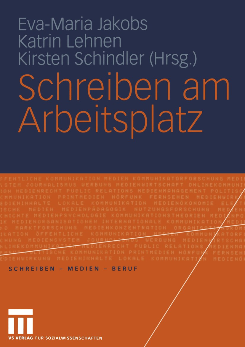 Titlebook: Schreiben am Arbeitsplatz; Eva-Maria Jakobs,Katrin Lehnen,Kirsten Schindler Book 2005 VS Verlag für Sozialwissenschaften/GWV Fachverlage G Titlebook: Schreiben am Arbeitsplatz; Eva-Maria Jakobs,Katrin Lehnen,Kirsten Schindler Book 2005 VS Verlag für Sozialwissenschaften/GWV Fachverlage G