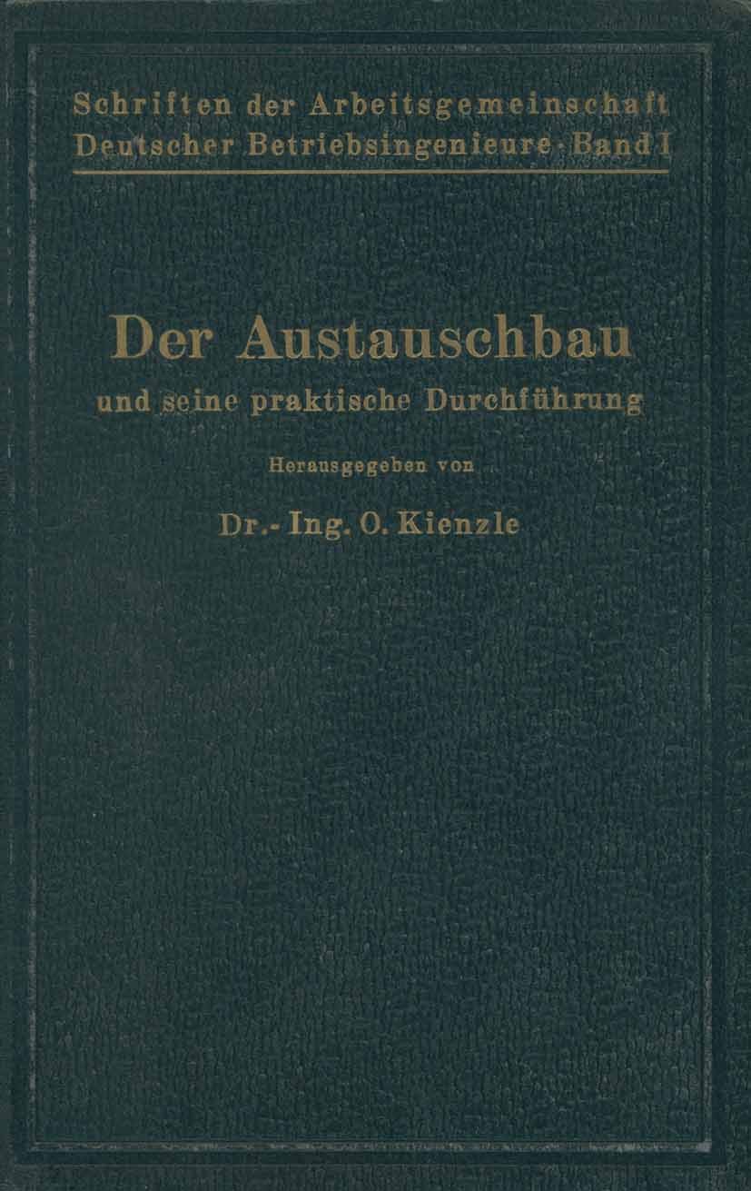 Titlebook: Schriften der Arbeitsgemeinschaft Deutscher Betriebsingenieure; Der Austauschbau und G. Berndt,Th. Damm,I. Reindl Book 1923 Springer-Verlag Titlebook: Schriften der Arbeitsgemeinschaft Deutscher Betriebsingenieure; Der Austauschbau und G. Berndt,Th. Damm,I. Reindl Book 1923 Springer-Verlag