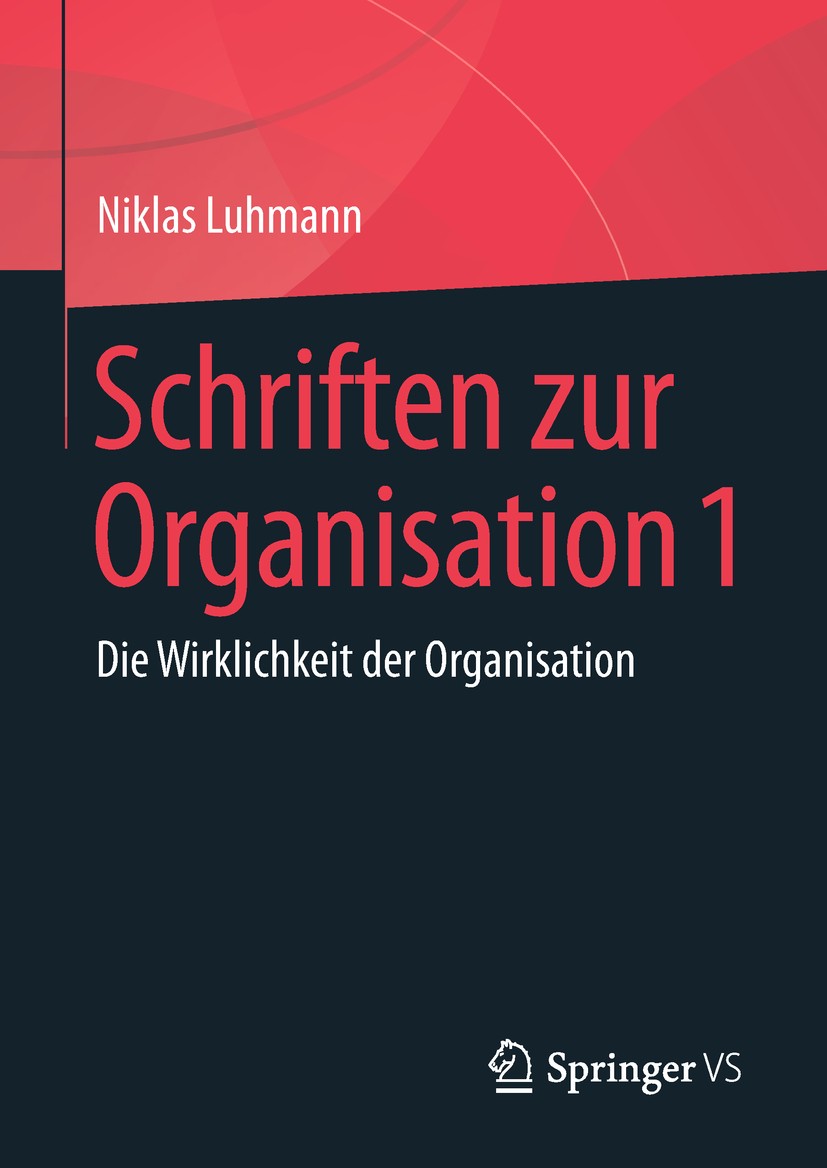 Titlebook: Schriften zur Organisation 1; Die Wirklichkeit der Niklas Luhmann,Ernst Lukas,Veronika Tacke Book 2018 Springer Fachmedien Wiesbaden GmbH, Titlebook: Schriften zur Organisation 1; Die Wirklichkeit der Niklas Luhmann,Ernst Lukas,Veronika Tacke Book 2018 Springer Fachmedien Wiesbaden GmbH,