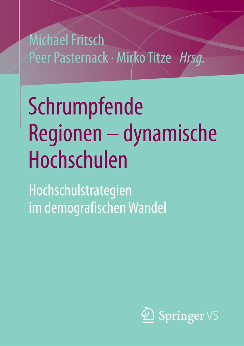 Titlebook: Schrumpfende Regionen - dynamische Hochschulen; Hochschulstrategien Michael Fritsch,Peer Pasternack,Mirko Titze Book 2015 Springer Fachmed Titlebook: Schrumpfende Regionen - dynamische Hochschulen; Hochschulstrategien Michael Fritsch,Peer Pasternack,Mirko Titze Book 2015 Springer Fachmed