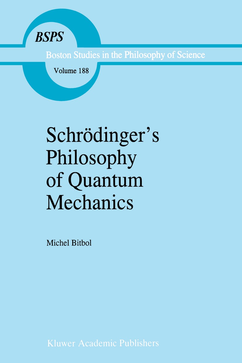 Titlebook: Schrödinger’s Philosophy of Quantum Mechanics; Michel Bitbol Book 1996 Kluwer Academic Publishers 1996 Interpretation.mechanics.monism.phi Titlebook: Schrödinger’s Philosophy of Quantum Mechanics; Michel Bitbol Book 1996 Kluwer Academic Publishers 1996 Interpretation.mechanics.monism.phi