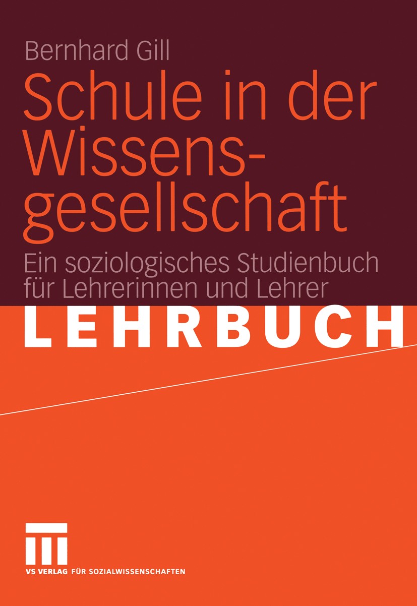 Titlebook: Schule in der Wissensgesellschaft; Ein soziologisches S Bernhard Gill Textbook 2005 VS Verlag für Sozialwissenschaften/GWV Fachverlage GmbH Titlebook: Schule in der Wissensgesellschaft; Ein soziologisches S Bernhard Gill Textbook 2005 VS Verlag für Sozialwissenschaften/GWV Fachverlage GmbH