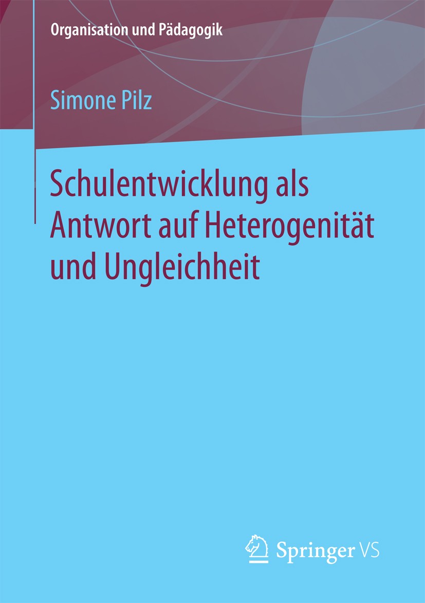 Titlebook: Schulentwicklung als Antwort auf Heterogenität und Ungleichheit; Simone Pilz Book 2018 Springer Fachmedien Wiesbaden GmbH 2018 Bildungsung Titlebook: Schulentwicklung als Antwort auf Heterogenität und Ungleichheit; Simone Pilz Book 2018 Springer Fachmedien Wiesbaden GmbH 2018 Bildungsung