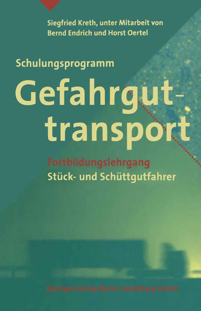 Titlebook: Schulungsprogramm Gefahrguttransport; Fortbildungslehrgang Siegfried Kreth,Bernd Endrich,Horst Oertel Book 19941st edition Springer-Verlag Titlebook: Schulungsprogramm Gefahrguttransport; Fortbildungslehrgang Siegfried Kreth,Bernd Endrich,Horst Oertel Book 19941st edition Springer-Verlag