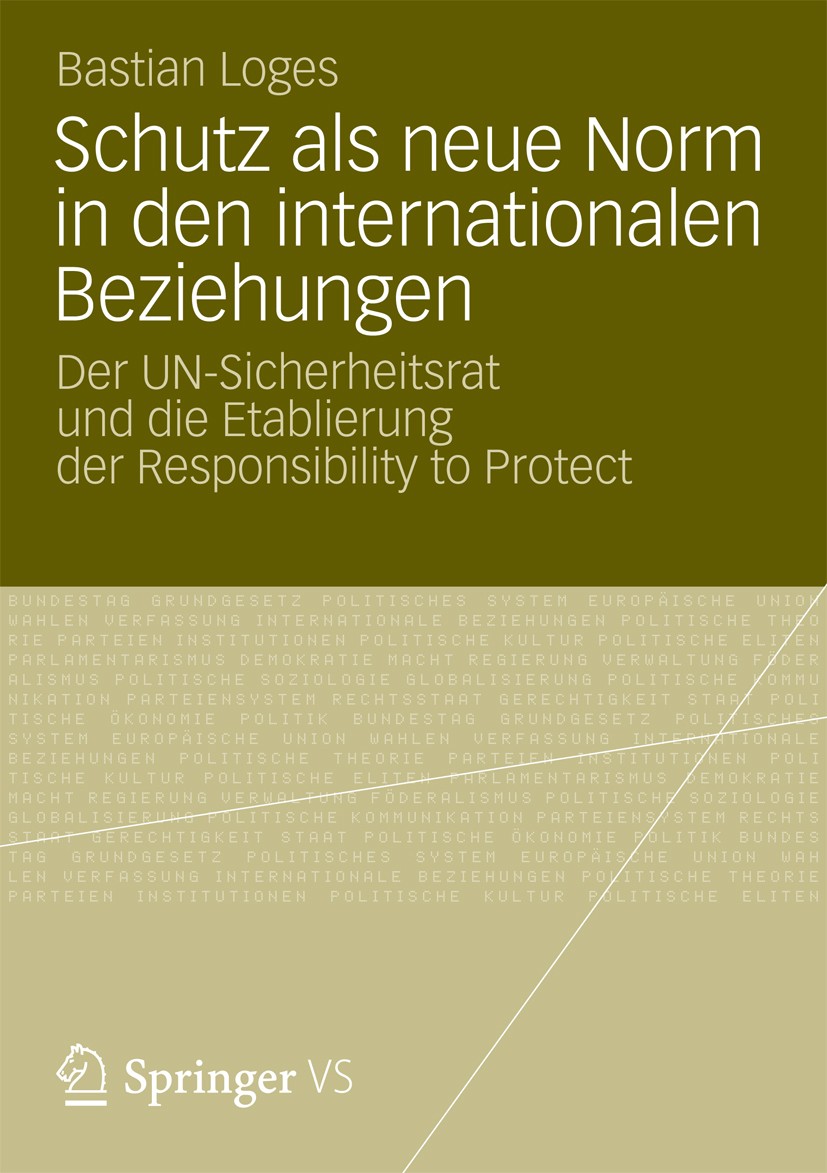 Titlebook: Schutz als neue Norm in den internationalen Beziehungen; Der UN-Sicherheitsra Bastian Loges Book 2013 Springer Fachmedien Wiesbaden 2013 Ko Titlebook: Schutz als neue Norm in den internationalen Beziehungen; Der UN-Sicherheitsra Bastian Loges Book 2013 Springer Fachmedien Wiesbaden 2013 Ko