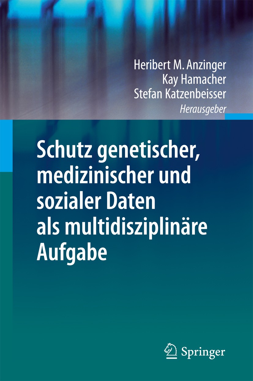 Titlebook: Schutz genetischer, medizinischer und sozialer Daten als multidisziplinäre Aufgabe; Heribert M. Anzinger,Kay Hamacher,Stefan Katzenbei Boo Titlebook: Schutz genetischer, medizinischer und sozialer Daten als multidisziplinäre Aufgabe; Heribert M. Anzinger,Kay Hamacher,Stefan Katzenbei Boo
