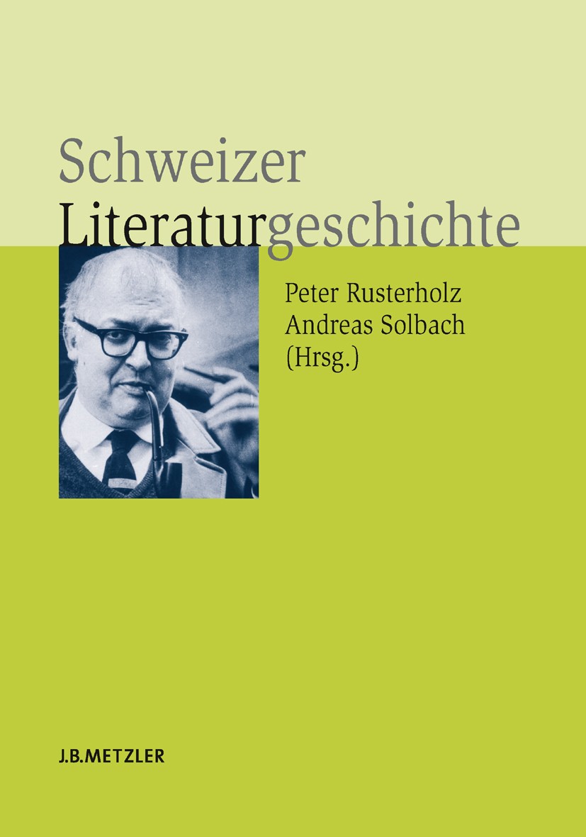 Titlebook: Schweizer Literaturgeschichte; Peter Rusterholz,Andreas Solbach,Fred Zaugg Book 20071st edition Springer-Verlag Berlin Heidelberg 2007 Sch Titlebook: Schweizer Literaturgeschichte; Peter Rusterholz,Andreas Solbach,Fred Zaugg Book 20071st edition Springer-Verlag Berlin Heidelberg 2007 Sch