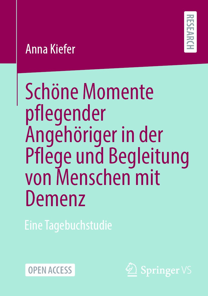 Titlebook: Schöne Momente pflegender Angehöriger in der Pflege und Begleitung von Menschen mit Demenz; Eine Tagebuchstudie Anna Kiefer Book‘‘‘‘‘‘‘‘ 20 Titlebook: Schöne Momente pflegender Angehöriger in der Pflege und Begleitung von Menschen mit Demenz; Eine Tagebuchstudie Anna Kiefer Book‘‘‘‘‘‘‘‘ 20