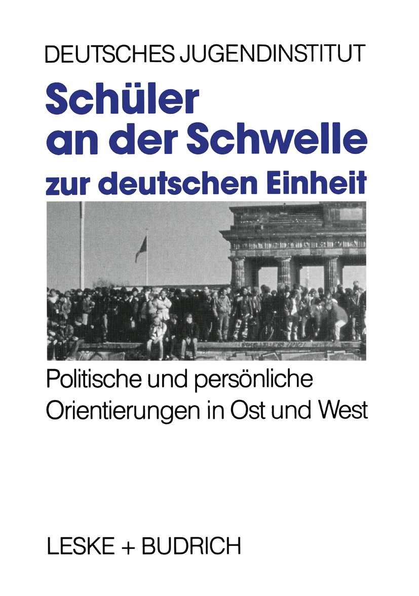 Titlebook: Schüler an der Schwelle zur deutschen Einheit; Politische und persö Deutsches Jugendinstitut Book 1992 Springer Fachmedien Wiesbaden 1992 A Titlebook: Schüler an der Schwelle zur deutschen Einheit; Politische und persö Deutsches Jugendinstitut Book 1992 Springer Fachmedien Wiesbaden 1992 A