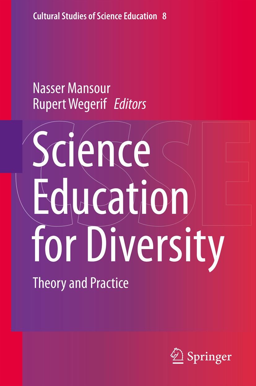 Titlebook: Science Education for Diversity; Theory and Practice Nasser Mansour,Rupert Wegerif Book 2013 Springer Science+Business Media Dordrecht 2013 Titlebook: Science Education for Diversity; Theory and Practice Nasser Mansour,Rupert Wegerif Book 2013 Springer Science+Business Media Dordrecht 2013