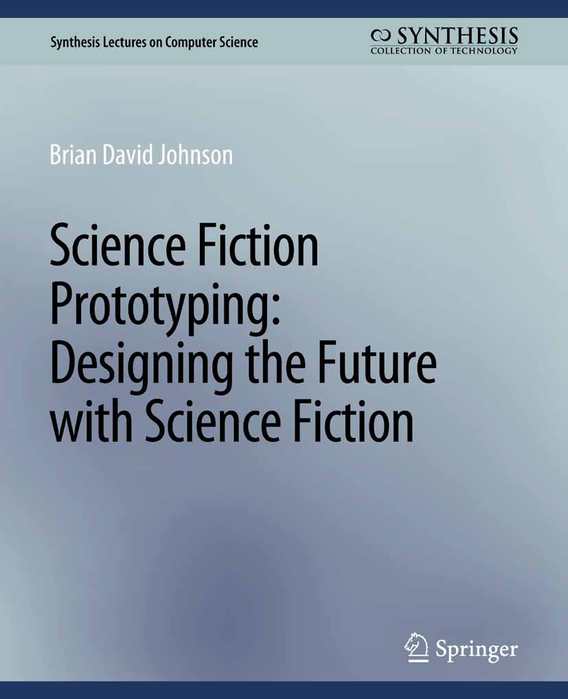 Titlebook: Science Fiction Prototyping; Designing the Future Brian David Johnson Book 2011 The Editor(s) (if applicable) and The Author(s), under excl Titlebook: Science Fiction Prototyping; Designing the Future Brian David Johnson Book 2011 The Editor(s) (if applicable) and The Author(s), under excl
