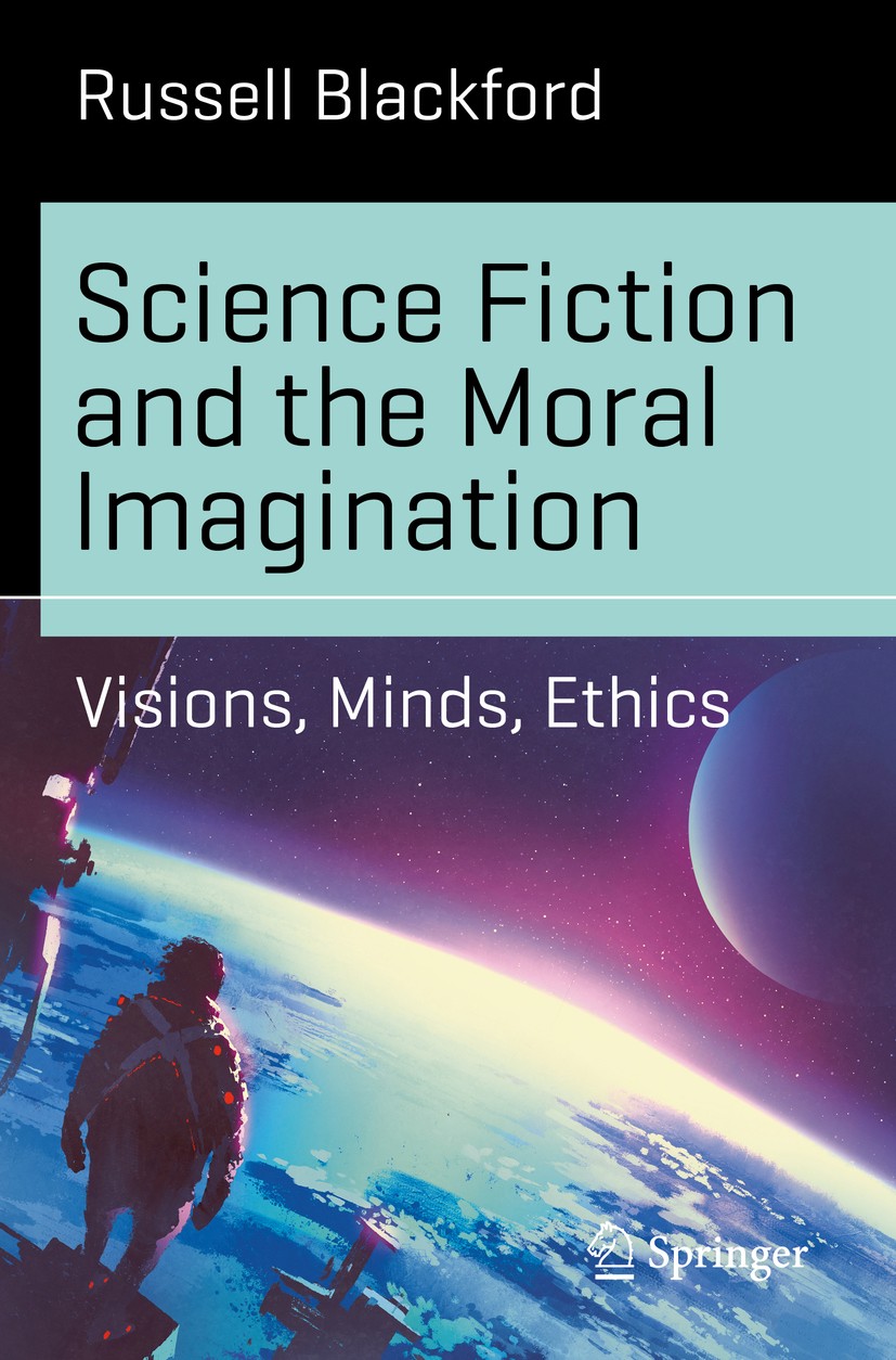 Titlebook: Science Fiction and the Moral Imagination; Visions, Minds, Ethi Russell Blackford Book 2017 Springer International Publishing AG 2017 Ethic Titlebook: Science Fiction and the Moral Imagination; Visions, Minds, Ethi Russell Blackford Book 2017 Springer International Publishing AG 2017 Ethic