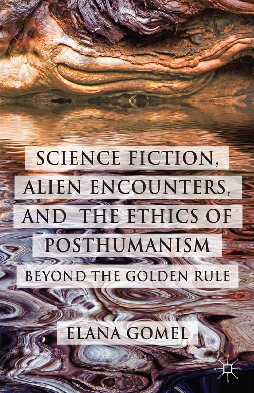 Titlebook: Science Fiction, Alien Encounters, and the Ethics of Posthumanism; Beyond the Golden Ru Elana Gomel Book 2014 Palgrave Macmillan, a divisio Titlebook: Science Fiction, Alien Encounters, and the Ethics of Posthumanism; Beyond the Golden Ru Elana Gomel Book 2014 Palgrave Macmillan, a divisio